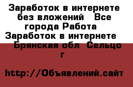 Заработок в интернете без вложений - Все города Работа » Заработок в интернете   . Брянская обл.,Сельцо г.